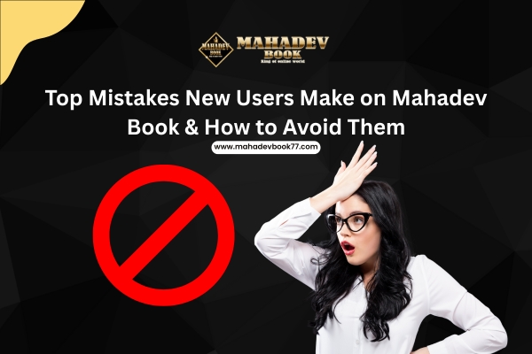 Top Mistakes New Users Make on Mahadev Book & How to Avoid Them
